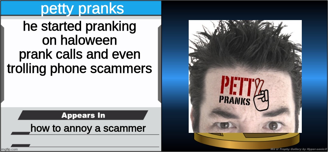 Smash Bros Trophy | petty pranks; he started pranking on haloween prank calls and even trolling phone scammers; how to annoy a scammer | image tagged in smash bros trophy,petty pranks | made w/ Imgflip meme maker