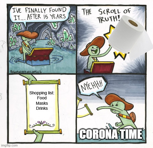 The Scroll Of Truth | Shopping list:

Food
Masks
Drinks; CORONA TIME | image tagged in memes,the scroll of truth | made w/ Imgflip meme maker