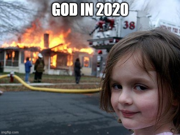 Disaster Girl | GOD IN 2020 | image tagged in memes,disaster girl | made w/ Imgflip meme maker