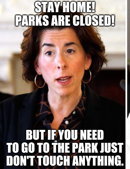 Gina Raimondo | STAY HOME! PARKS ARE CLOSED! BUT IF YOU NEED TO GO TO THE PARK JUST DON'T TOUCH ANYTHING. | image tagged in gina raimondo,covid-19,coronavirus,covid19,quarantine | made w/ Imgflip meme maker
