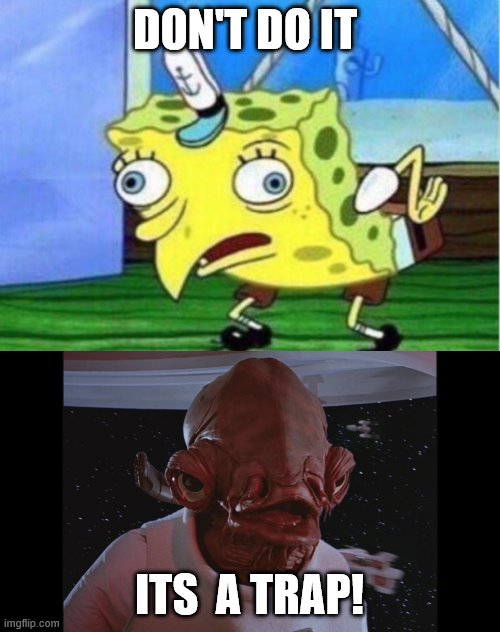 DON'T DO IT ITS  A TRAP! | image tagged in admiral ackbar its a trap,memes,mocking spongebob | made w/ Imgflip meme maker