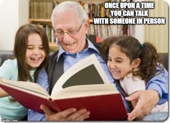 social distancing sucks | ONCE UPON A TIME YOU CAN TALK WITH SOMEONE IN PERSON | image tagged in memes,storytelling grandpa | made w/ Imgflip meme maker