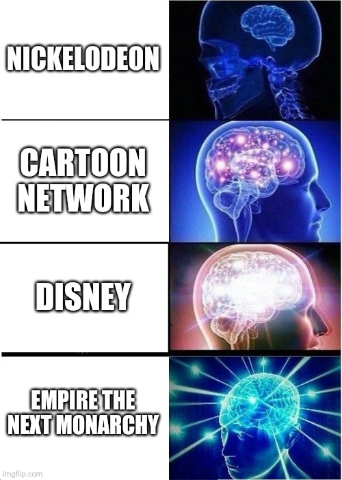 Expanding Brain | NICKELODEON; CARTOON NETWORK; DISNEY; EMPIRE THE NEXT MONARCHY | image tagged in memes,expanding brain | made w/ Imgflip meme maker