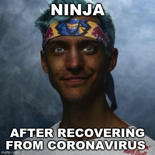 black ninja | NINJA; AFTER RECOVERING FROM CORONAVIRUS | image tagged in black ninja,coronavirus,covid-19,dank memes,cringe | made w/ Imgflip meme maker