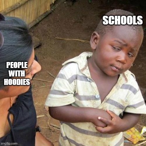SCHOOLS PEOPLE WITH HOODIES | image tagged in memes,third world skeptical kid | made w/ Imgflip meme maker
