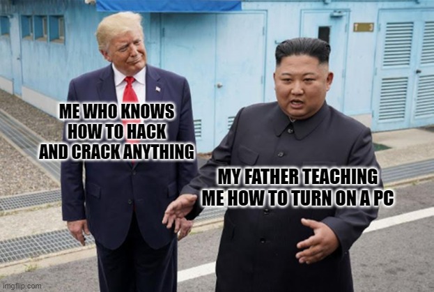 Computer Meme | ME WHO KNOWS HOW TO HACK AND CRACK ANYTHING; MY FATHER TEACHING ME HOW TO TURN ON A PC | image tagged in trump looking at kim | made w/ Imgflip meme maker