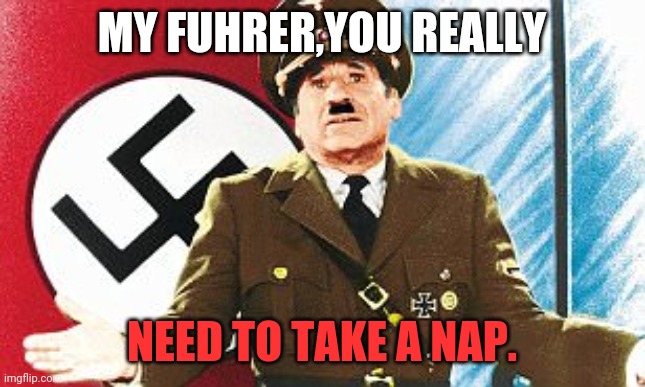 MY FUHRER,YOU REALLY NEED TO TAKE A NAP. | made w/ Imgflip meme maker