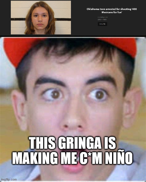 I'll be happily die if this gringa shot me | THIS GRINGA IS MAKING ME C*M NIÑO | image tagged in dark memes | made w/ Imgflip meme maker