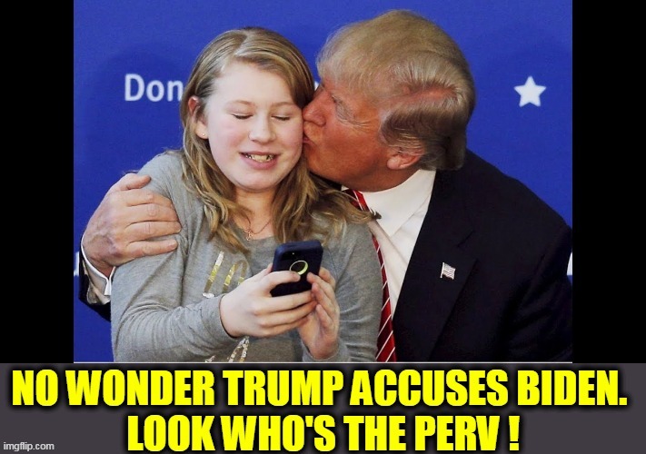 "Joe Biden can't have you. You're MINE, do you hear me? MINE!" | image tagged in trump,perv,pervert,girl,pedophile,disgusting | made w/ Imgflip meme maker