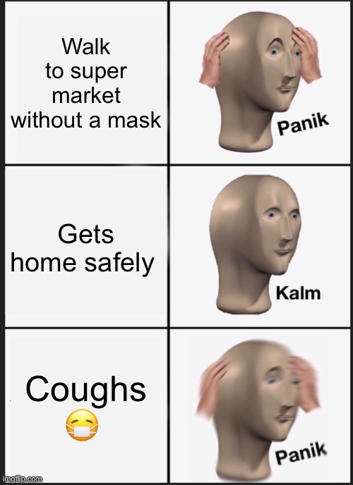 Panik Kalm Panik Meme | Walk to super market without a mask; Gets home safely; Coughs 😷 | image tagged in memes,panik kalm panik | made w/ Imgflip meme maker