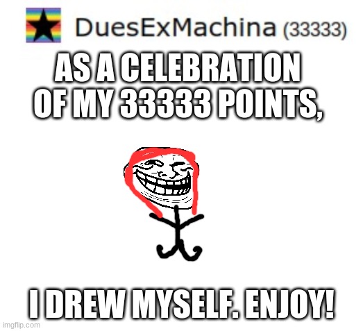 AS A CELEBRATION OF MY 33333 POINTS, I DREW MYSELF. ENJOY! | image tagged in troll face,33333 points,thank you,i drew myself,celebration | made w/ Imgflip meme maker