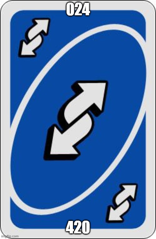 uno reverse card | 024; 420 | image tagged in uno reverse card | made w/ Imgflip meme maker