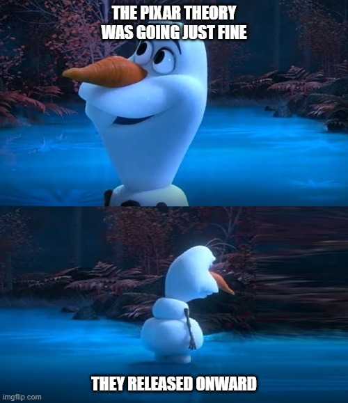 Their parents are dead olaf meme | THE PIXAR THEORY WAS GOING JUST FINE; THEY RELEASED ONWARD | image tagged in their parents are dead olaf meme | made w/ Imgflip meme maker