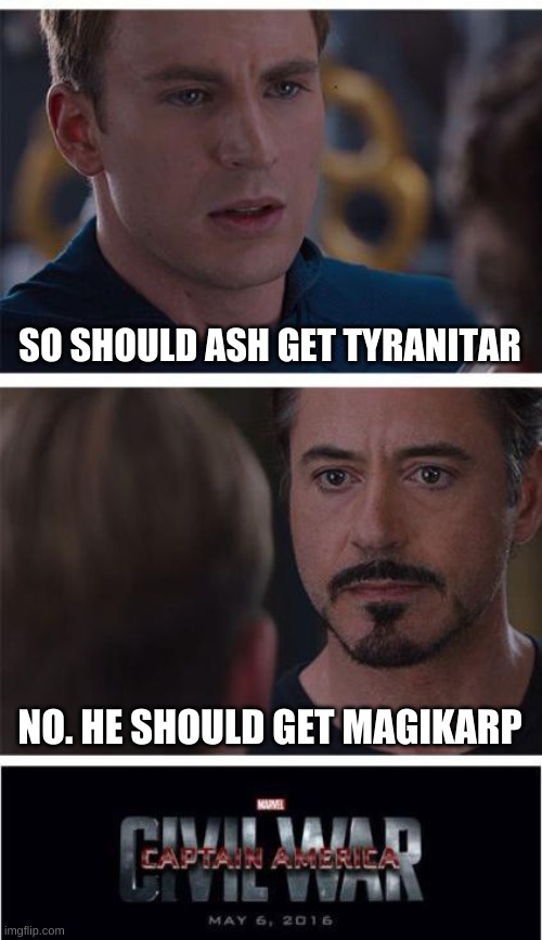 Tony, why? | SO SHOULD ASH GET TYRANITAR; NO. HE SHOULD GET MAGIKARP | image tagged in memes,marvel civil war 1 | made w/ Imgflip meme maker