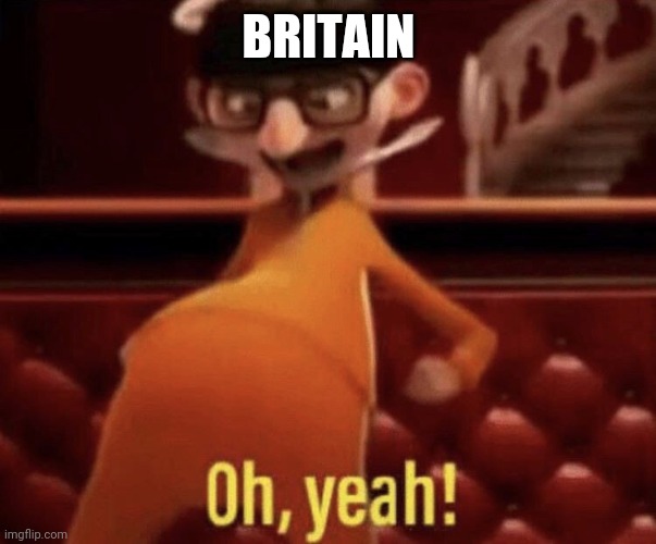 Vector saying Oh, Yeah! | BRITAIN | image tagged in vector saying oh yeah | made w/ Imgflip meme maker