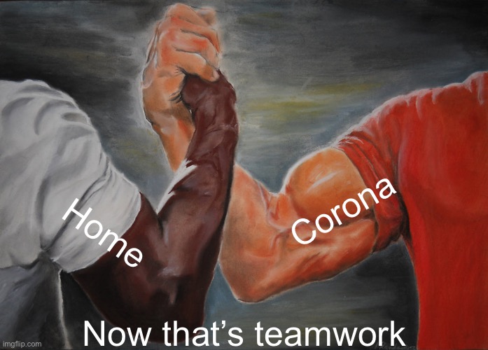 Epic Handshake | Corona; Home; Now that’s teamwork | image tagged in memes,epic handshake | made w/ Imgflip meme maker