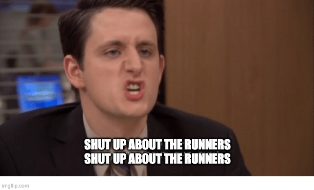 Shut up about the sun | SHUT UP ABOUT THE RUNNERS
SHUT UP ABOUT THE RUNNERS | image tagged in shut up about the sun,memes | made w/ Imgflip meme maker