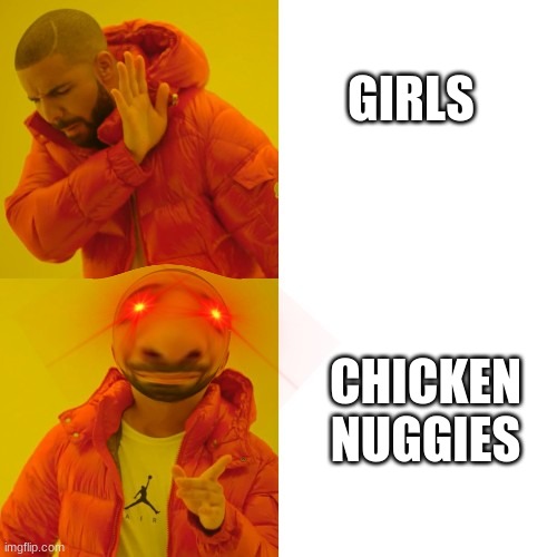 scaree | GIRLS; CHICKEN NUGGIES | image tagged in funny meme | made w/ Imgflip meme maker