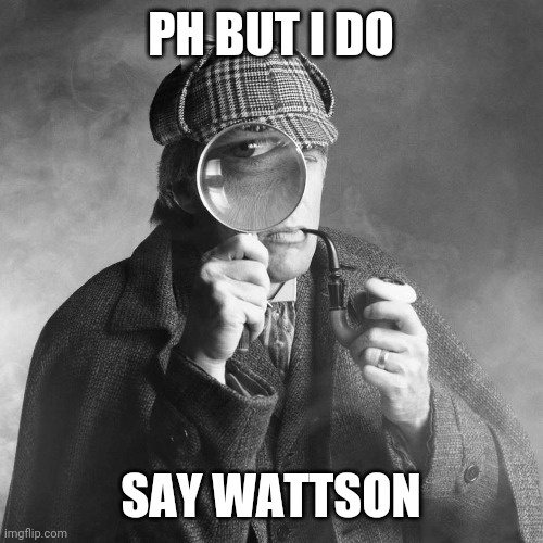 Sherlock Holmes | PH BUT I DO SAY WATTSON | image tagged in sherlock holmes | made w/ Imgflip meme maker