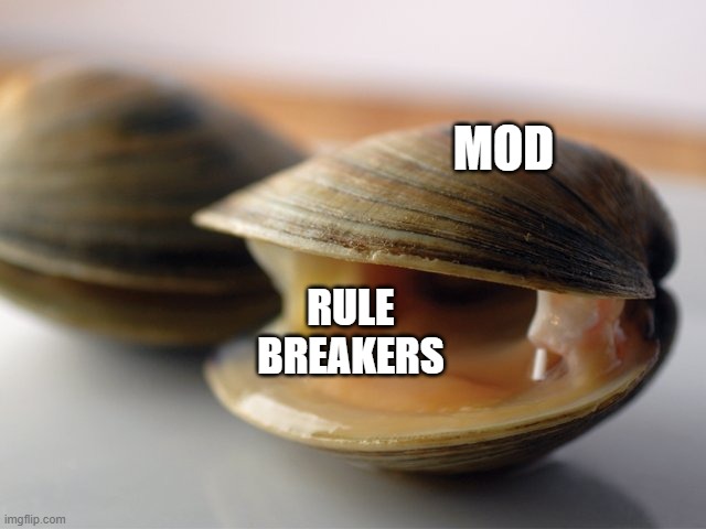 Mmm, I'm hungry for clams now | MOD; RULE BREAKERS | image tagged in clams17,mods | made w/ Imgflip meme maker