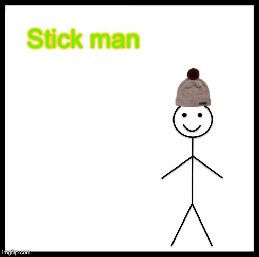 Stick man | Stick man | image tagged in memes,be like bill | made w/ Imgflip meme maker