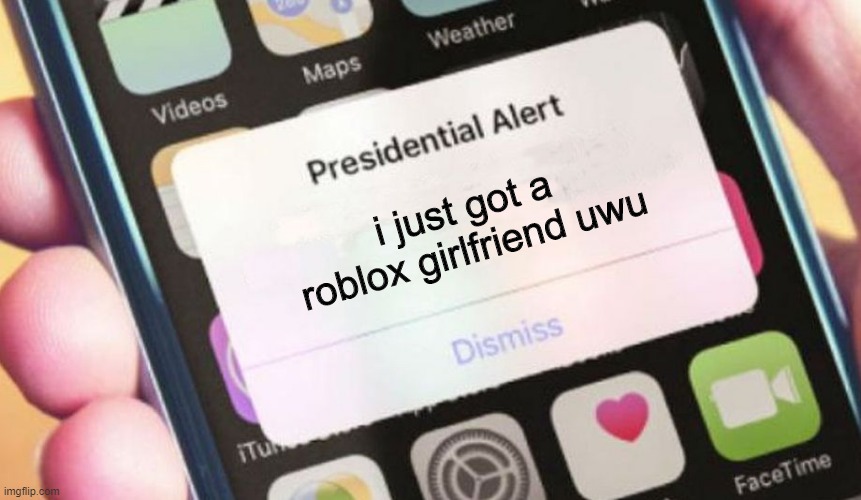 roblox girlfriend | i just got a roblox girlfriend uwu | image tagged in memes,presidential alert | made w/ Imgflip meme maker