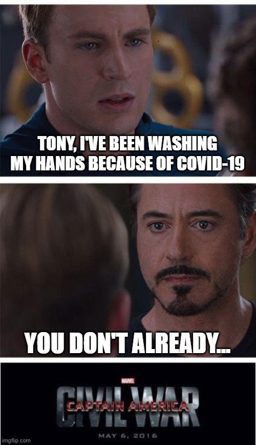 Steve doesn't wash his hands too much... | TONY, I'VE BEEN WASHING MY HANDS BECAUSE OF COVID-19; YOU DON'T ALREADY... | image tagged in memes,marvel civil war 1 | made w/ Imgflip meme maker