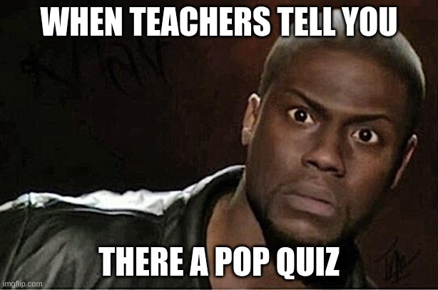Kevin Hart Meme | WHEN TEACHERS TELL YOU; THERE A POP QUIZ | image tagged in memes,kevin hart | made w/ Imgflip meme maker
