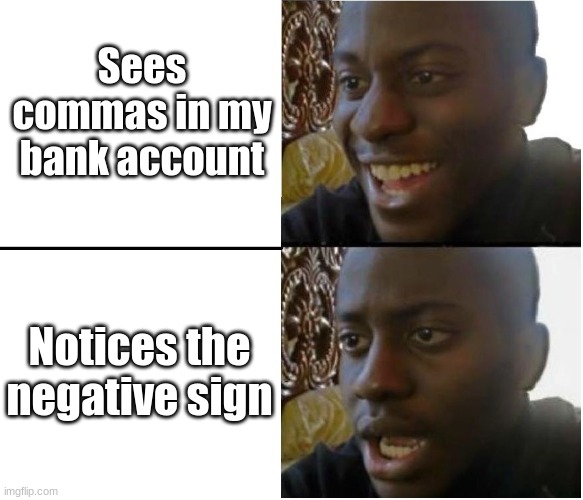 Disappointed black guy | Sees commas in my bank account; Notices the negative sign | image tagged in disappointed black guy | made w/ Imgflip meme maker