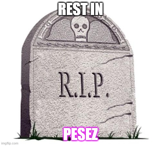 RIP | REST IN; PESEZ | image tagged in rip | made w/ Imgflip meme maker
