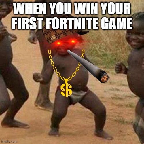 Third World Success Kid | WHEN YOU WIN YOUR FIRST FORTNITE GAME | image tagged in memes,third world success kid | made w/ Imgflip meme maker