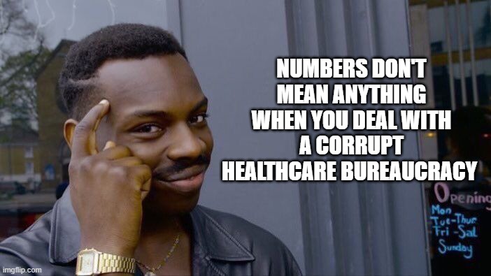 Roll Safe Think About It Meme | NUMBERS DON'T MEAN ANYTHING WHEN YOU DEAL WITH A CORRUPT HEALTHCARE BUREAUCRACY | image tagged in memes,roll safe think about it | made w/ Imgflip meme maker
