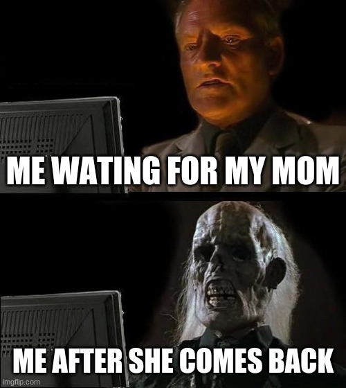 I'll Just Wait Here Meme - Imgflip