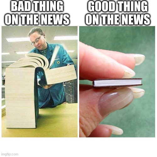 Big book vs Little Book | BAD THING ON THE NEWS; GOOD THING ON THE NEWS | image tagged in big book vs little book | made w/ Imgflip meme maker