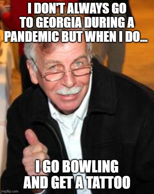 Robert Manson goes to GA | I DON'T ALWAYS GO TO GEORGIA DURING A PANDEMIC BUT WHEN I DO... I GO BOWLING AND GET A TATTOO | image tagged in rober manson | made w/ Imgflip meme maker