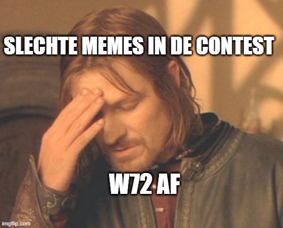 Frustrated Boromir Meme | SLECHTE MEMES IN DE CONTEST; W72 AF | image tagged in memes,frustrated boromir | made w/ Imgflip meme maker