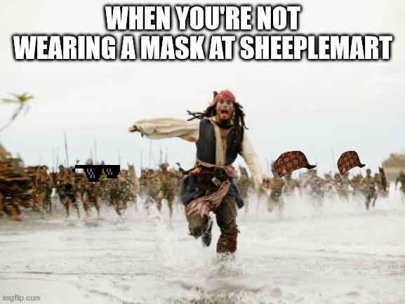 Jack Sparrow Being Chased | WHEN YOU'RE NOT WEARING A MASK AT SHEEPLEMART | image tagged in memes,jack sparrow being chased | made w/ Imgflip meme maker