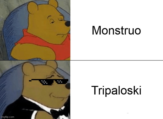 Tuxedo Winnie The Pooh | Monstruo; Tripaloski | image tagged in memes,tuxedo winnie the pooh | made w/ Imgflip meme maker