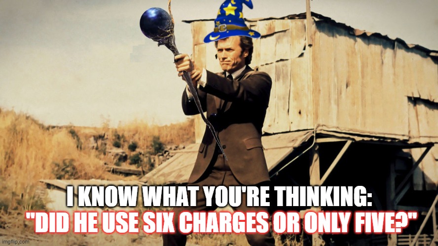 Dirty Harry you are a wizard | "DID HE USE SIX CHARGES OR ONLY FIVE?"; I KNOW WHAT YOU'RE THINKING: | image tagged in dirty harry,wizard | made w/ Imgflip meme maker