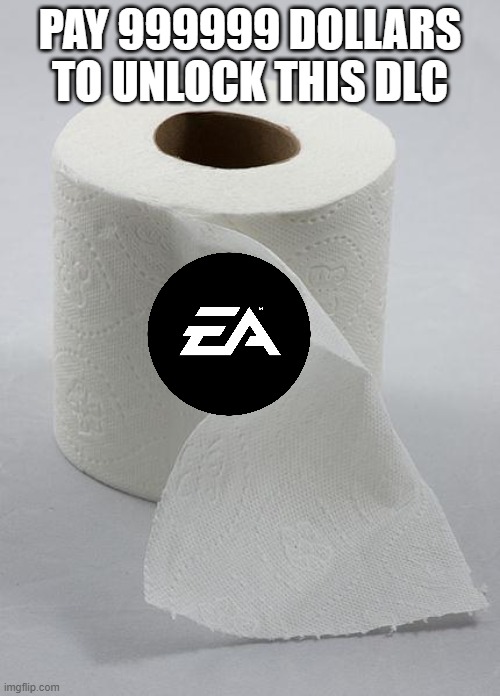 Toilet paper during the outbreak be like | PAY 999999 DOLLARS TO UNLOCK THIS DLC | image tagged in toilet paper,electronic arts,coronavirus | made w/ Imgflip meme maker