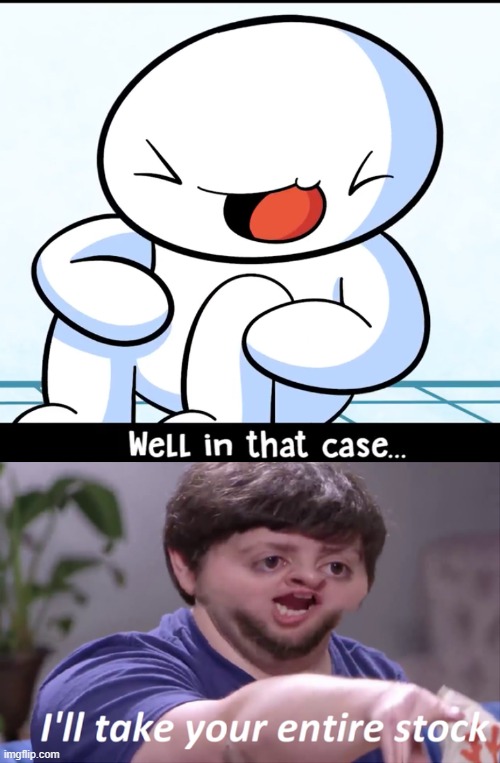 image tagged in i'll take your entire stock,well in that case | made w/ Imgflip meme maker