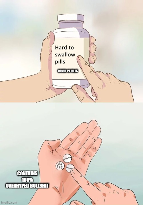 The hype is made up.  Death rate is .01 percent or less. | COVID 19 PILLS; CONTAINS 100% OVERHYPED BULLSHIT | image tagged in memes,hard to swallow pills | made w/ Imgflip meme maker