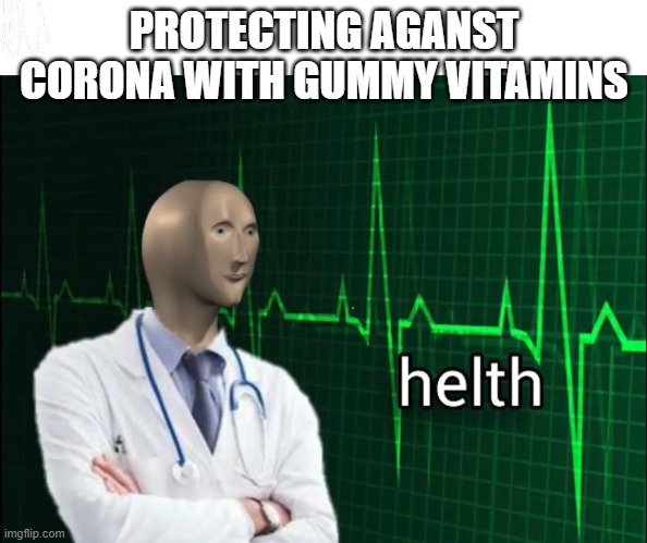 helth 2 | PROTECTING AGANST CORONA WITH GUMMY VITAMINS | image tagged in helth 2 | made w/ Imgflip meme maker