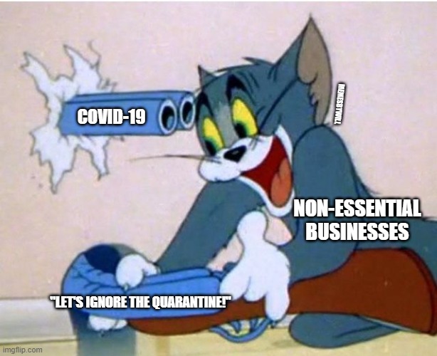 Tom and Jerry | MEMESBYWILL; COVID-19; NON-ESSENTIAL BUSINESSES; "LET'S IGNORE THE QUARANTINE!" | image tagged in tom and jerry | made w/ Imgflip meme maker