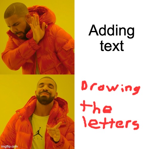 How memes should be made | Adding text | image tagged in memes,drake hotline bling | made w/ Imgflip meme maker