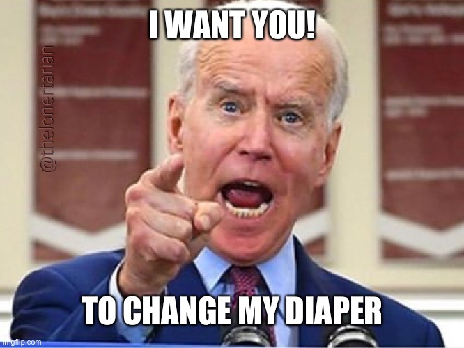 Creepy Joe Wants YOU | I WANT YOU! TO CHANGE MY DIAPER | image tagged in joe biden,political meme,creepy joe biden | made w/ Imgflip meme maker
