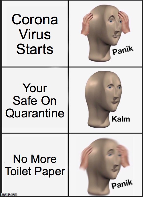Panik Kalm Panik Meme | Corona Virus Starts; Your Safe On Quarantine; No More Toilet Paper | image tagged in memes,panik kalm panik | made w/ Imgflip meme maker