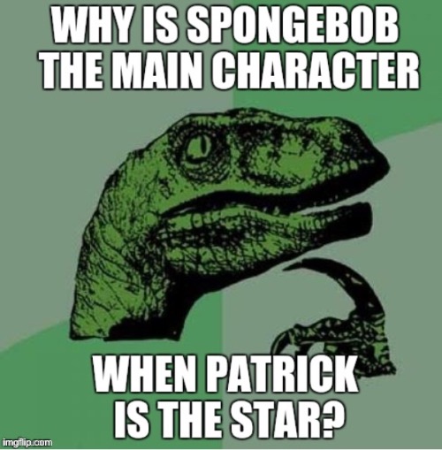 Patrick is the star | image tagged in patrick star,spongebob,spongebob squarepants | made w/ Imgflip meme maker