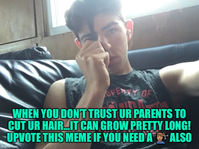 WHEN YOU DON’T TRUST UR PARENTS TO CUT UR HAIR...IT CAN GROW PRETTY LONG! UPVOTE THIS MEME IF YOU NEED A  💇🏽‍♂️ ALSO | made w/ Imgflip meme maker