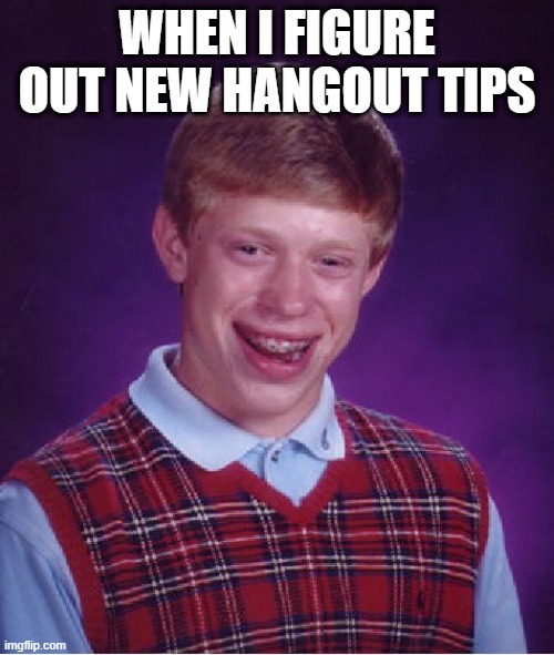 Bad Luck Brian Meme | WHEN I FIGURE OUT NEW HANGOUT TIPS | image tagged in memes,bad luck brian | made w/ Imgflip meme maker